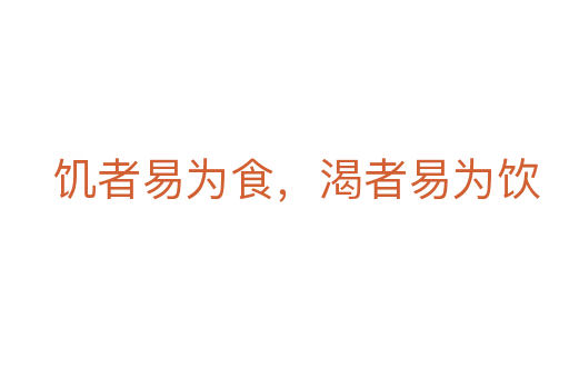 饑者易為食，渴者易為飲